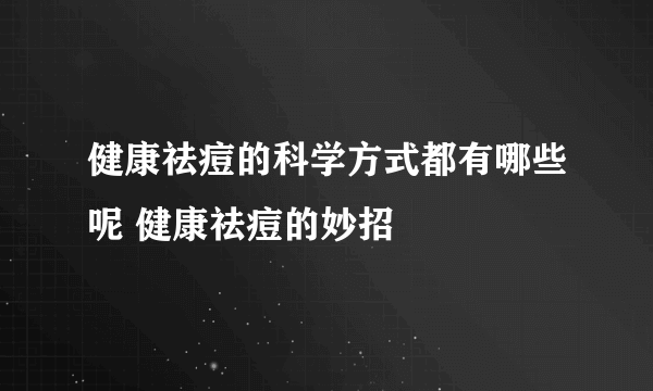 健康祛痘的科学方式都有哪些呢 健康祛痘的妙招