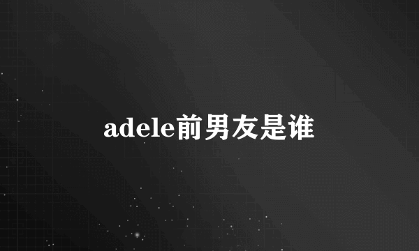 adele前男友是谁