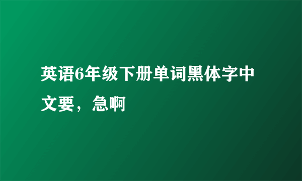 英语6年级下册单词黑体字中文要，急啊