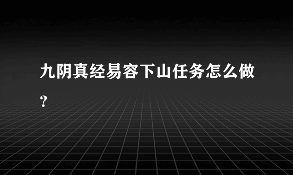 九阴真经易容下山任务怎么做？