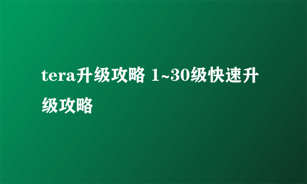 tera升级攻略 1~30级快速升级攻略