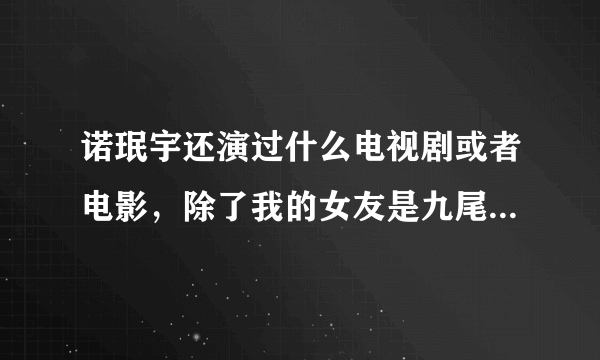 诺珉宇还演过什么电视剧或者电影，除了我的女友是九尾狐意外。