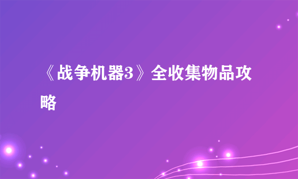 《战争机器3》全收集物品攻略