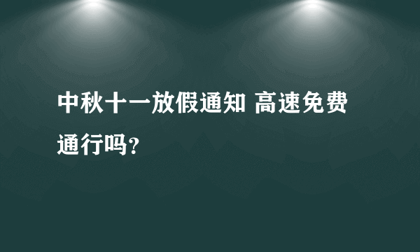 中秋十一放假通知 高速免费通行吗？