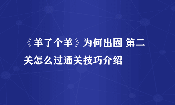 《羊了个羊》为何出圈 第二关怎么过通关技巧介绍