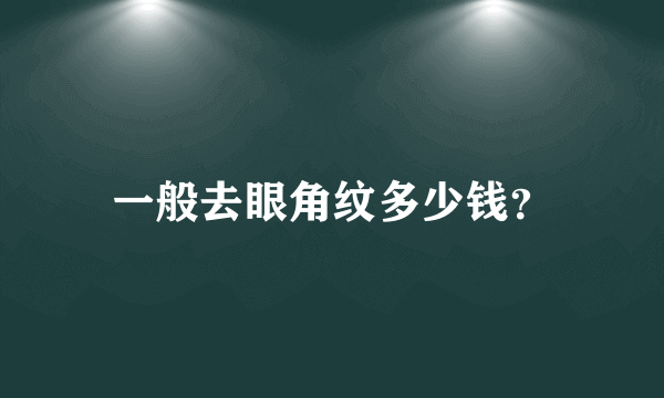 一般去眼角纹多少钱？