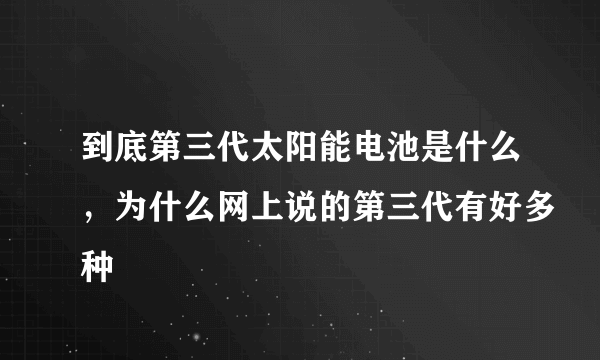 到底第三代太阳能电池是什么，为什么网上说的第三代有好多种