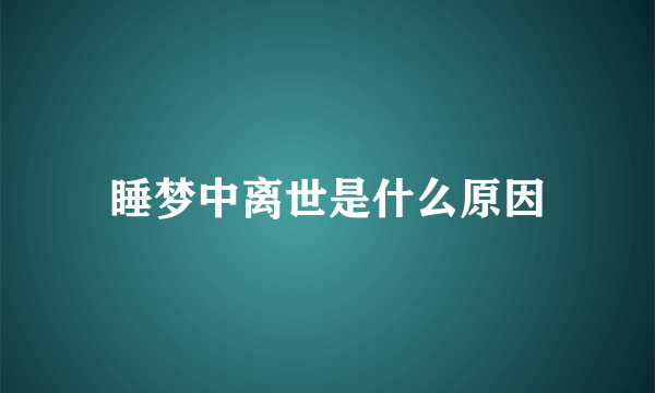 睡梦中离世是什么原因