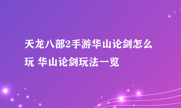 天龙八部2手游华山论剑怎么玩 华山论剑玩法一览