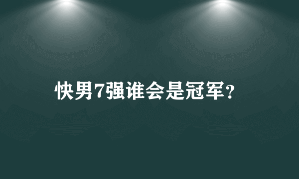 快男7强谁会是冠军？