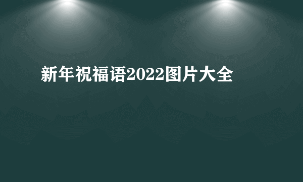 新年祝福语2022图片大全