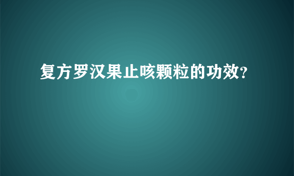 复方罗汉果止咳颗粒的功效？