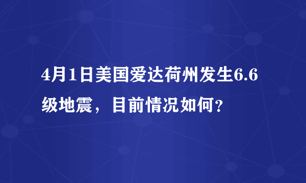 4月1日美国爱达荷州发生6.6级地震，目前情况如何？