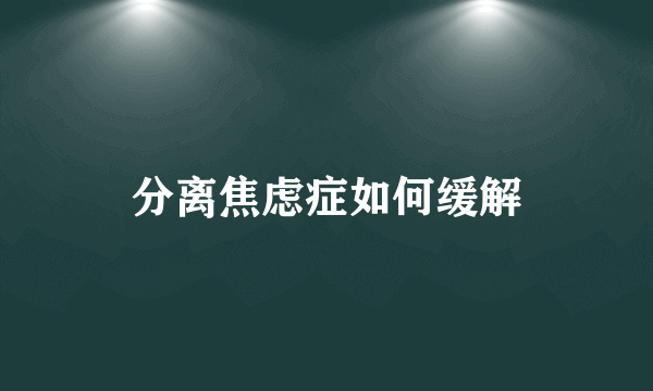 分离焦虑症如何缓解