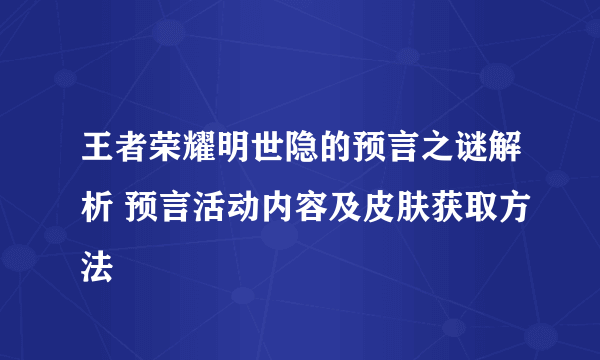 王者荣耀明世隐的预言之谜解析 预言活动内容及皮肤获取方法