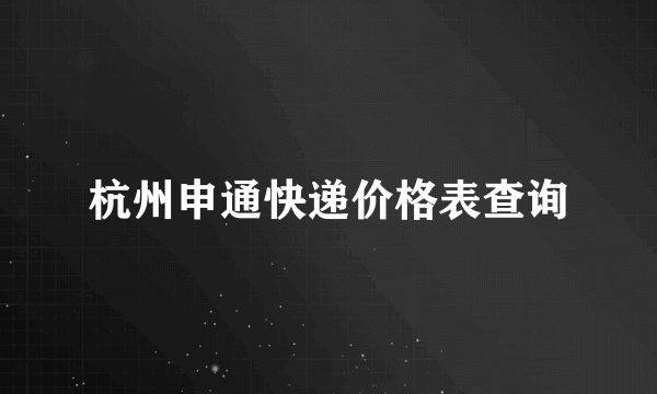 杭州申通快递价格表查询