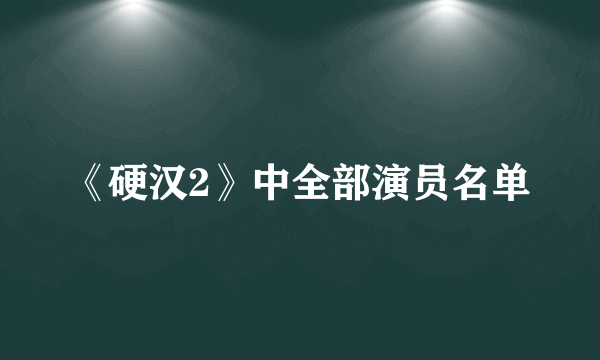 《硬汉2》中全部演员名单