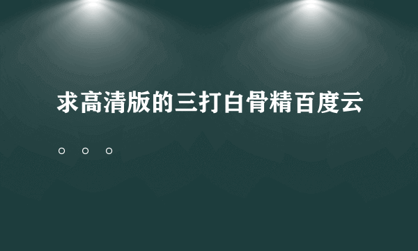 求高清版的三打白骨精百度云。。。