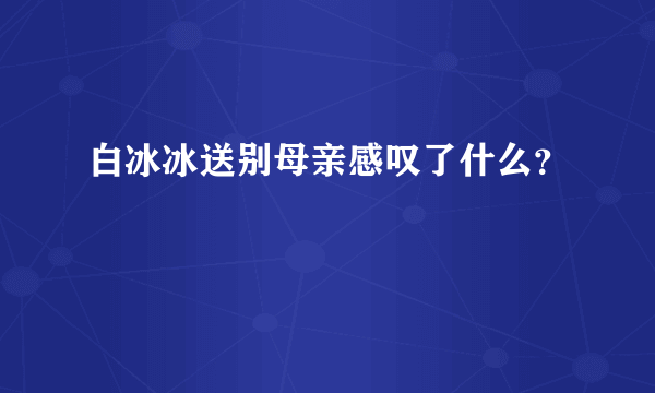 白冰冰送别母亲感叹了什么？