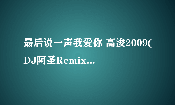 最后说一声我爱你 高浚2009(DJ阿圣Remix)开场的女声歌名叫什么?