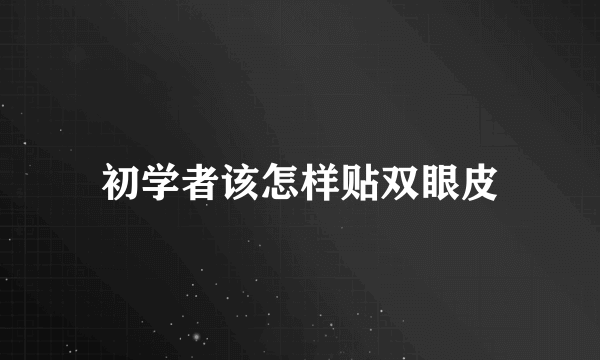 初学者该怎样贴双眼皮