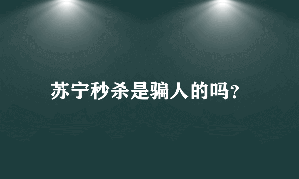 苏宁秒杀是骗人的吗？