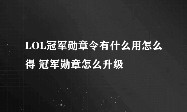 LOL冠军勋章令有什么用怎么得 冠军勋章怎么升级