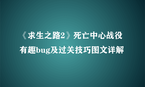 《求生之路2》死亡中心战役有趣bug及过关技巧图文详解