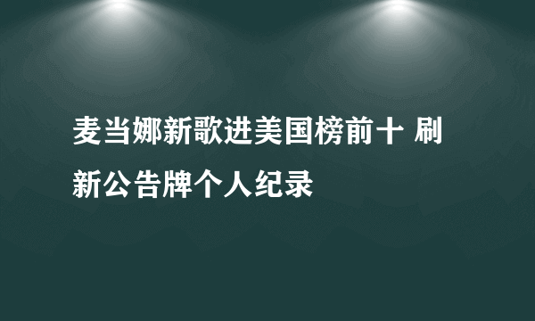 麦当娜新歌进美国榜前十 刷新公告牌个人纪录