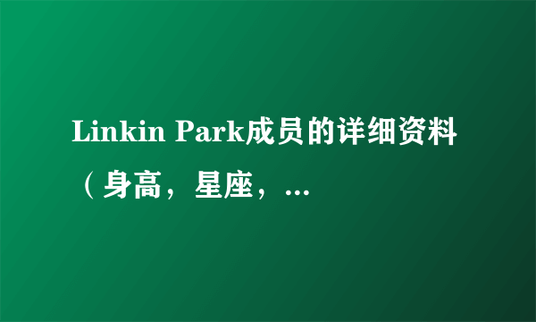 Linkin Park成员的详细资料（身高，星座，学历等等）