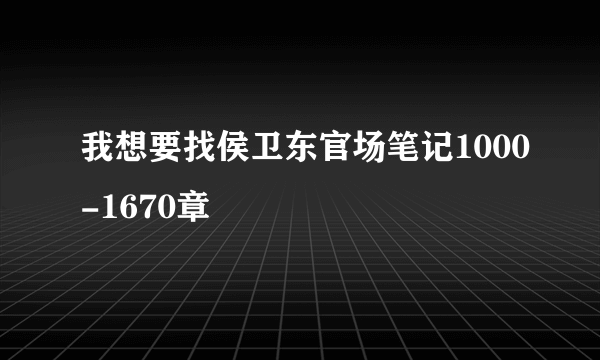 我想要找侯卫东官场笔记1000-1670章