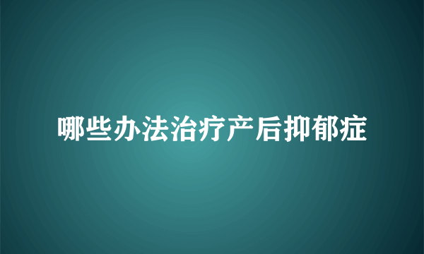 哪些办法治疗产后抑郁症