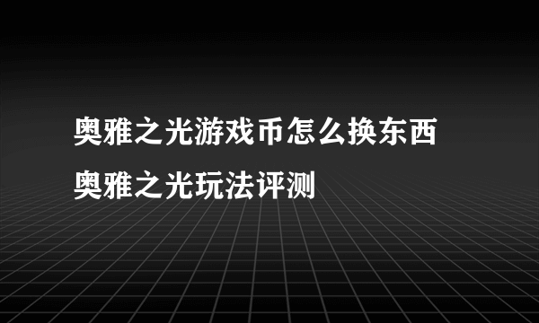 奥雅之光游戏币怎么换东西 奥雅之光玩法评测