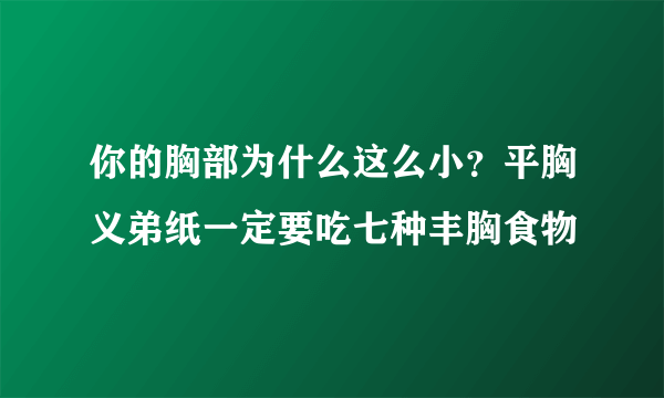 你的胸部为什么这么小？平胸义弟纸一定要吃七种丰胸食物