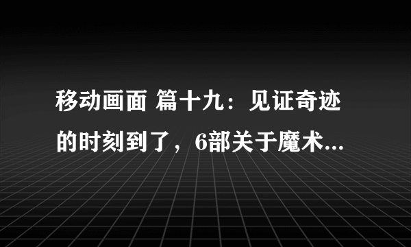 移动画面 篇十九：见证奇迹的时刻到了，6部关于魔术师的电影推荐