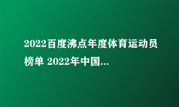 2022百度沸点年度体育运动员榜单 2022年中国十大体育明星排行榜