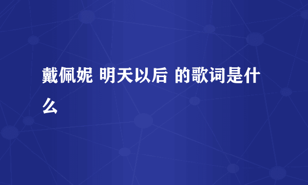 戴佩妮 明天以后 的歌词是什么