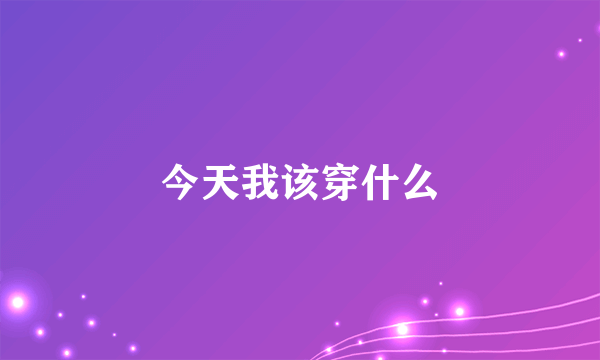 今天我该穿什么