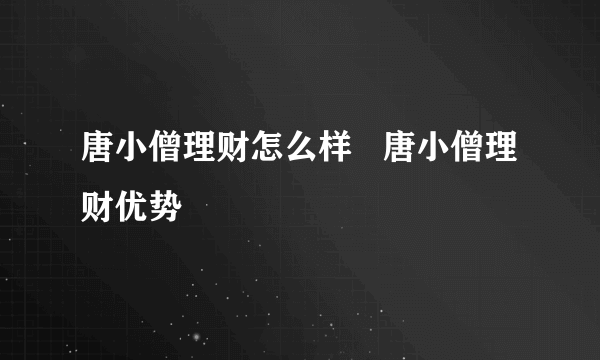 唐小僧理财怎么样   唐小僧理财优势