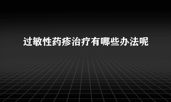 过敏性药疹治疗有哪些办法呢