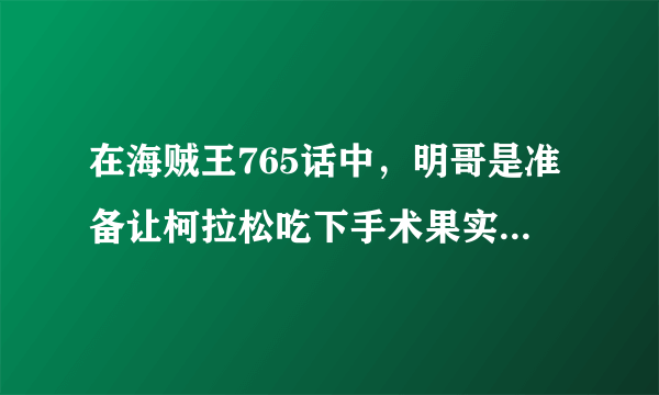 在海贼王765话中，明哥是准备让柯拉松吃下手术果实的，那明哥这么做的真实目的是什么？