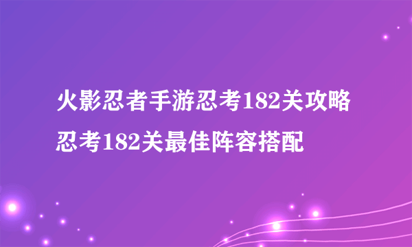 火影忍者手游忍考182关攻略 忍考182关最佳阵容搭配