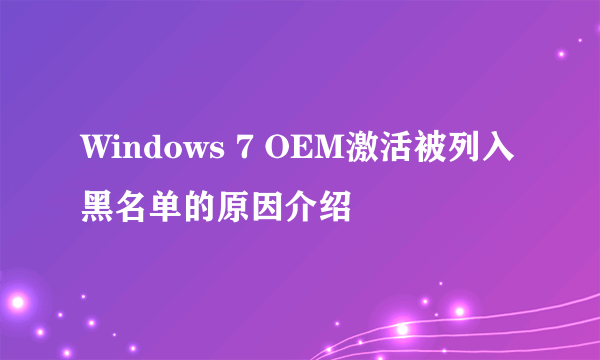 Windows 7 OEM激活被列入黑名单的原因介绍