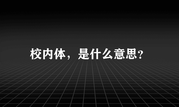 校内体，是什么意思？