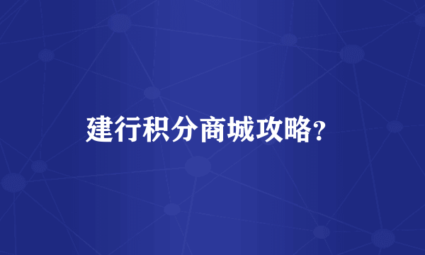 建行积分商城攻略？