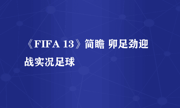 《FIFA 13》简瞻 卯足劲迎战实况足球