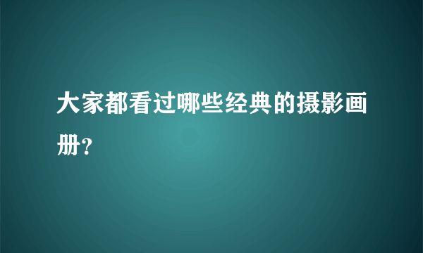 大家都看过哪些经典的摄影画册？