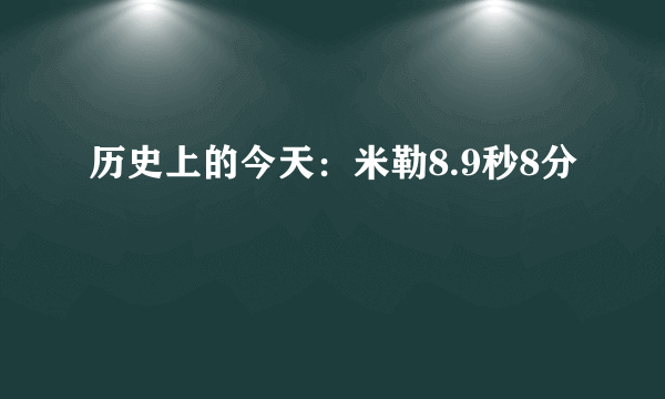 历史上的今天：米勒8.9秒8分