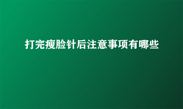 打完瘦脸针后注意事项有哪些