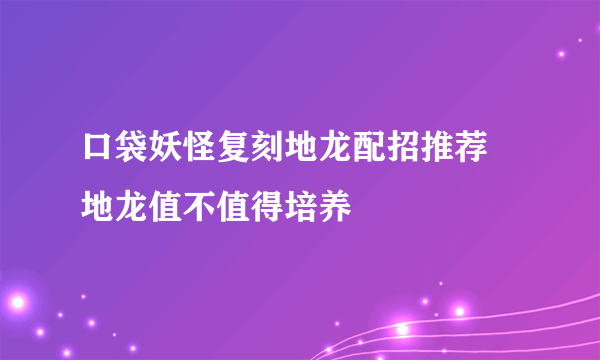 口袋妖怪复刻地龙配招推荐 地龙值不值得培养